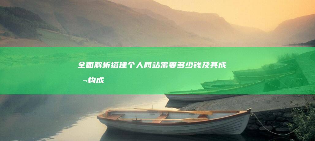 全面解析：搭建个人网站需要多少钱及其成本构成